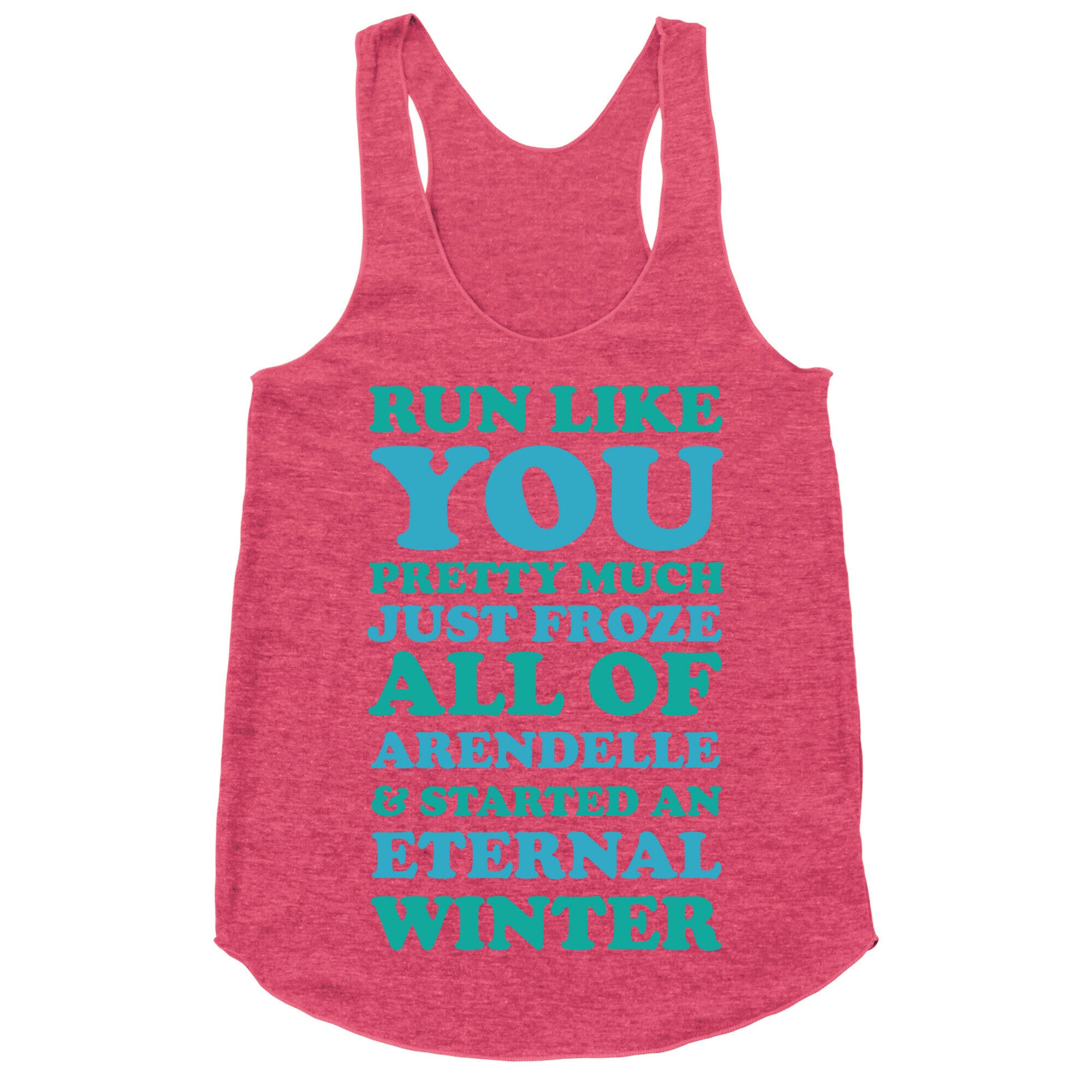 Run Like You Pretty Much Just Froze All of Arendelle Racerback Tank